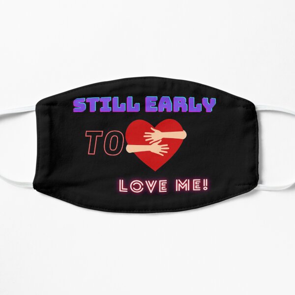 Still early to love me! Flat Mask