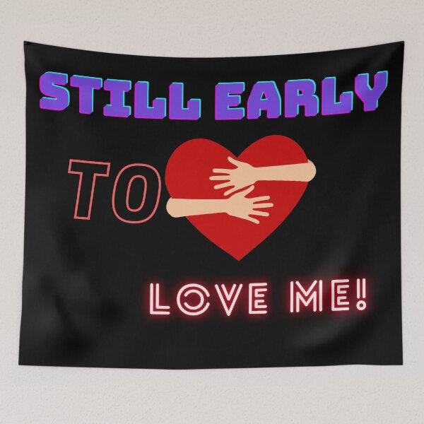 Item preview, Still early to love me! designed and sold by Viktor Kabbach.