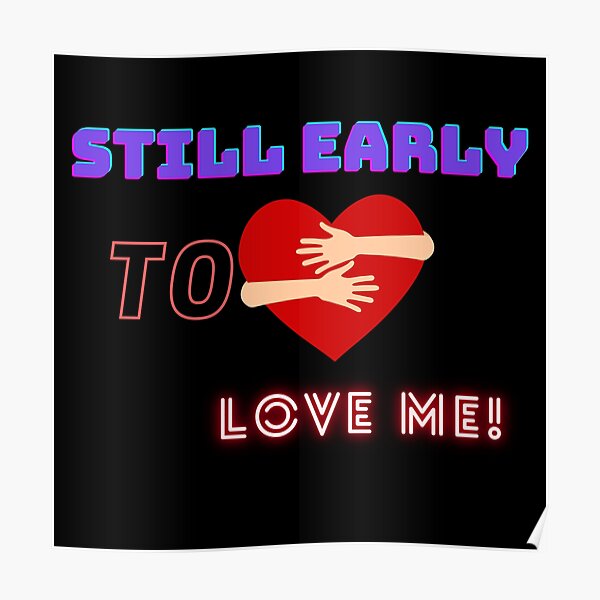 Still early to love me! Poster