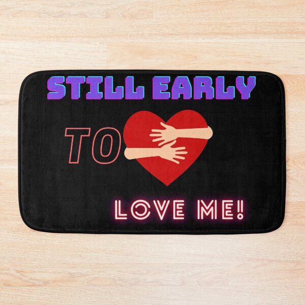 Item preview, Still early to love me! designed and sold by Viktor Kabbach.