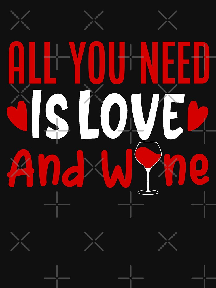 All You Need Is Love And Wine by NextLVLShirts