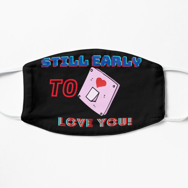 Still early to love you! Flat Mask