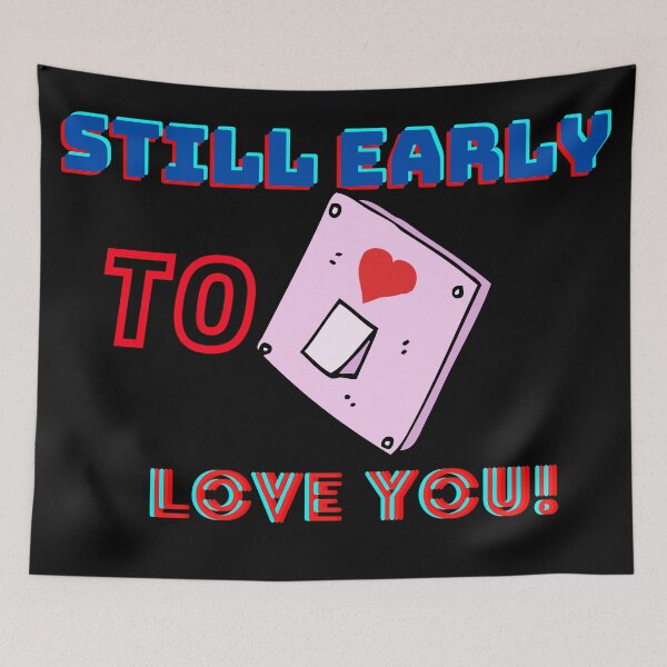 Item preview, Still early to love you! designed and sold by Viktor Kabbach.