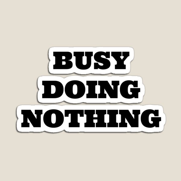 Item preview, Busy Doing Nothing designed and sold by Pirlogea Alecs.