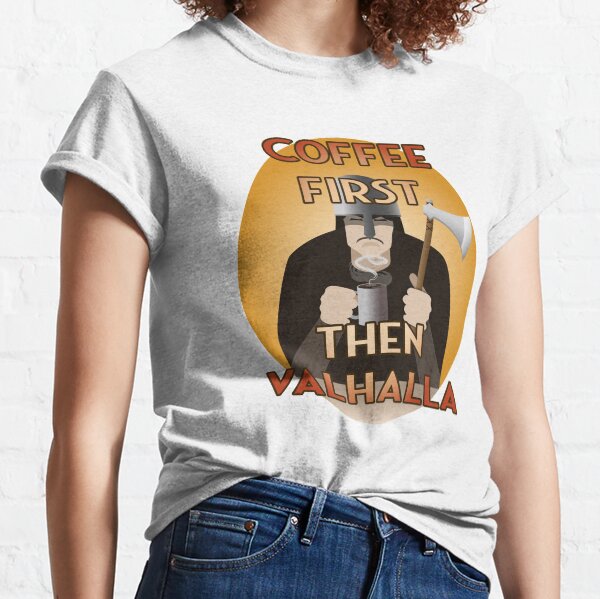 Coffee first Then Valhalla Classic T-Shirt