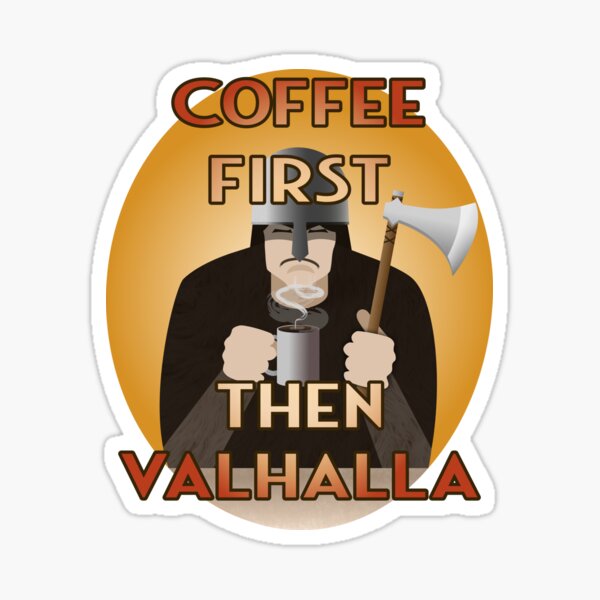 Coffee first Then Valhalla Sticker