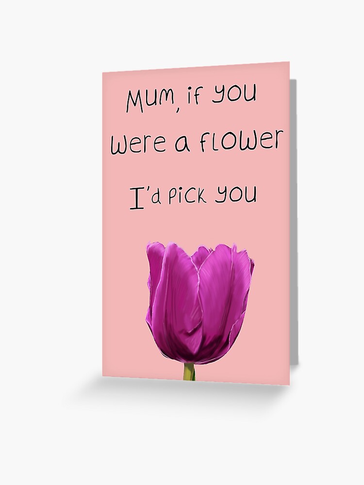 Carte De Vœux Maman Si Tu Etais Une Fleur Je Te Cueillirais Fete Des Meres Par Designsbysaxton Redbubble