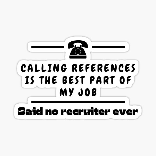Item preview, Calling references is the best part of my job, said no recruiter ever Funny Design designed and sold by Click-Like.