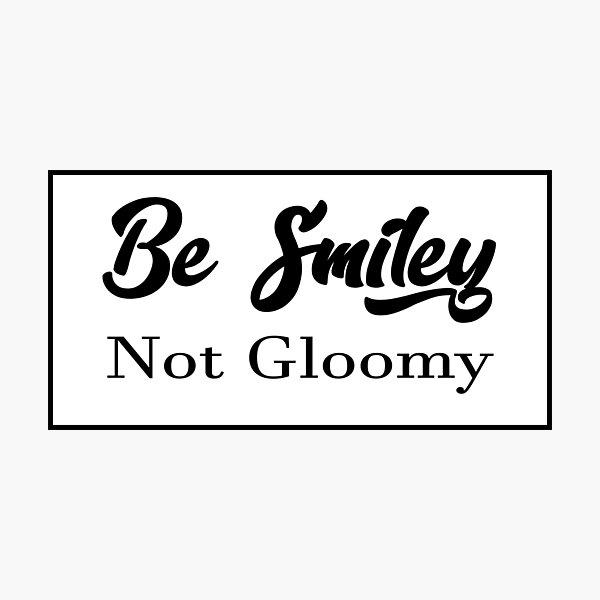 Item preview, Be Smiley Not Gloomy designed and sold by magicos1.
