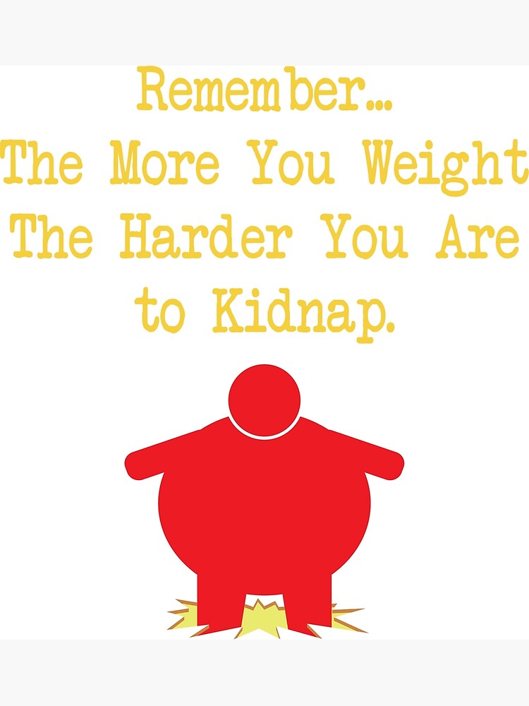 the-more-you-weight-the-harder-the-kidnap-poster-by-venture-graphix