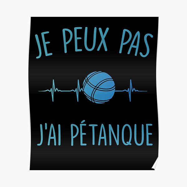 Je Peux Pas J'ai Pétanque - Dire Drôle - Joueur De Pétanque Poster