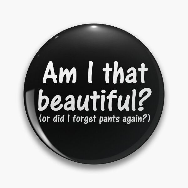 Item preview, am i that beautiful or did you gorget did i forget my pants again? designed and sold by PERsonalthreads.
