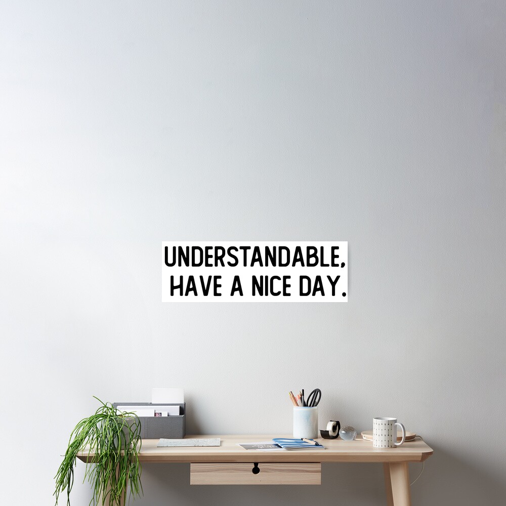 Understandable Have a Nice Day Poster for Sale by illustroo | Redbubble