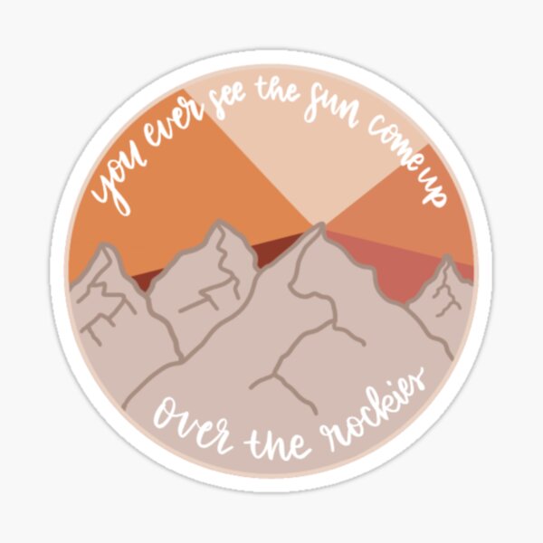 you-ever-see-the-sun-come-up-over-the-rockies-sticker-for-sale-by