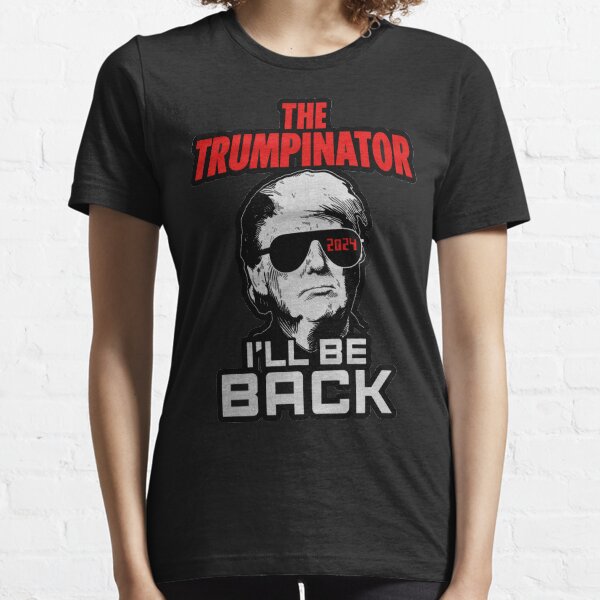 THE TRUMPINATOR I'LL BE BACK IN 2024 FUNNY SHIRT  Essential T-Shirt