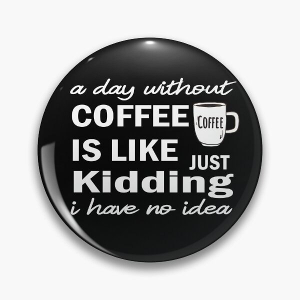 Item preview, A day without coffee is like just kidding i have no idea designed and sold by camelia khaled.