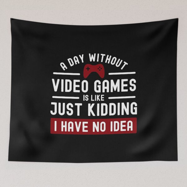 Item preview, A Day Without Video Games is Like Just Kidding I Have No Idea designed and sold by cool-merch.