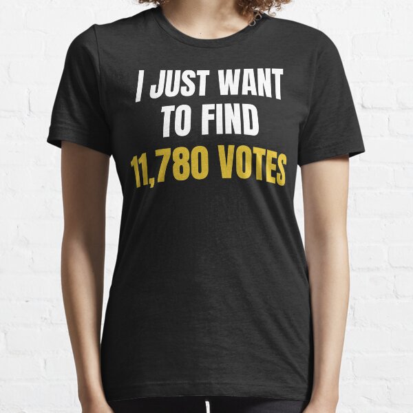 I just want to find 11,780 votes Essential T-Shirt