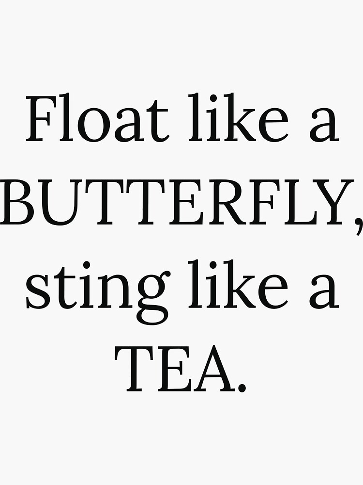 "Float like a butterfly, sting like a tea." Sticker for Sale by