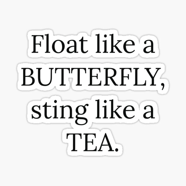 "Float like a butterfly, sting like a tea." Sticker for Sale by