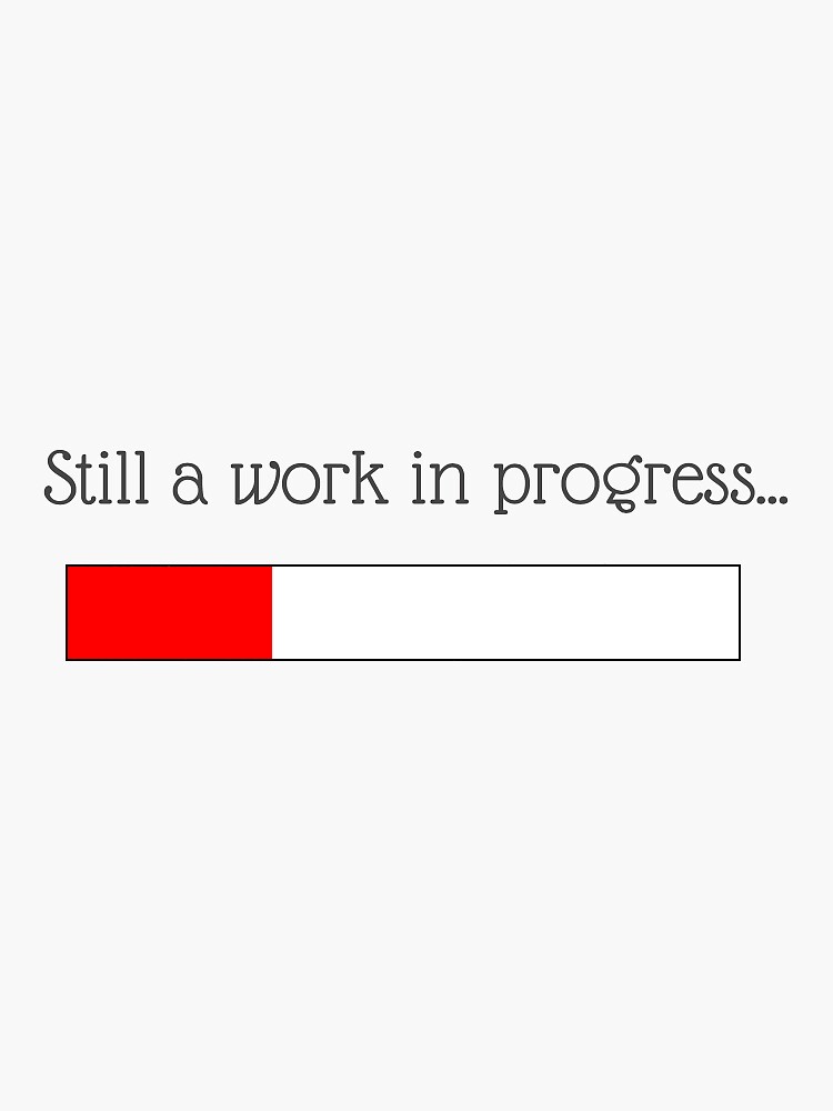 "Still a work in progress" Sticker by FayesCreations Redbubble