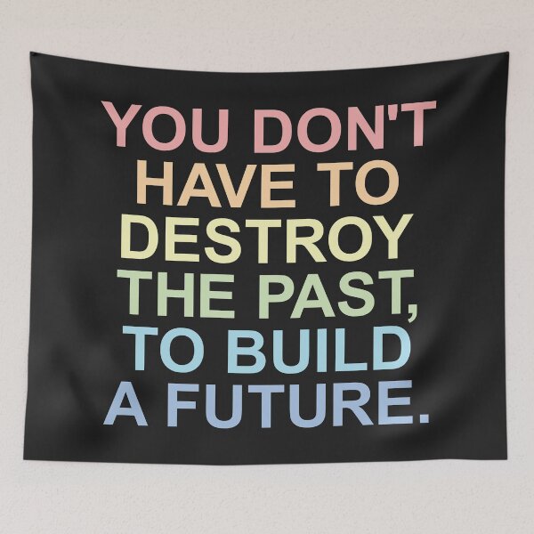 Item preview, You don't have to Destroy the past, to build a future. designed and sold by SweetLog.