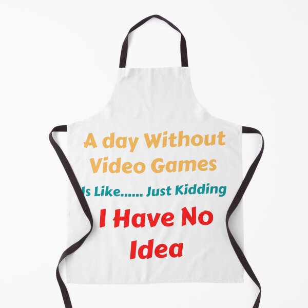 Item preview, A Day Without Video Games Is ....Just Kidding I Have No Idea designed and sold by VivaGul.