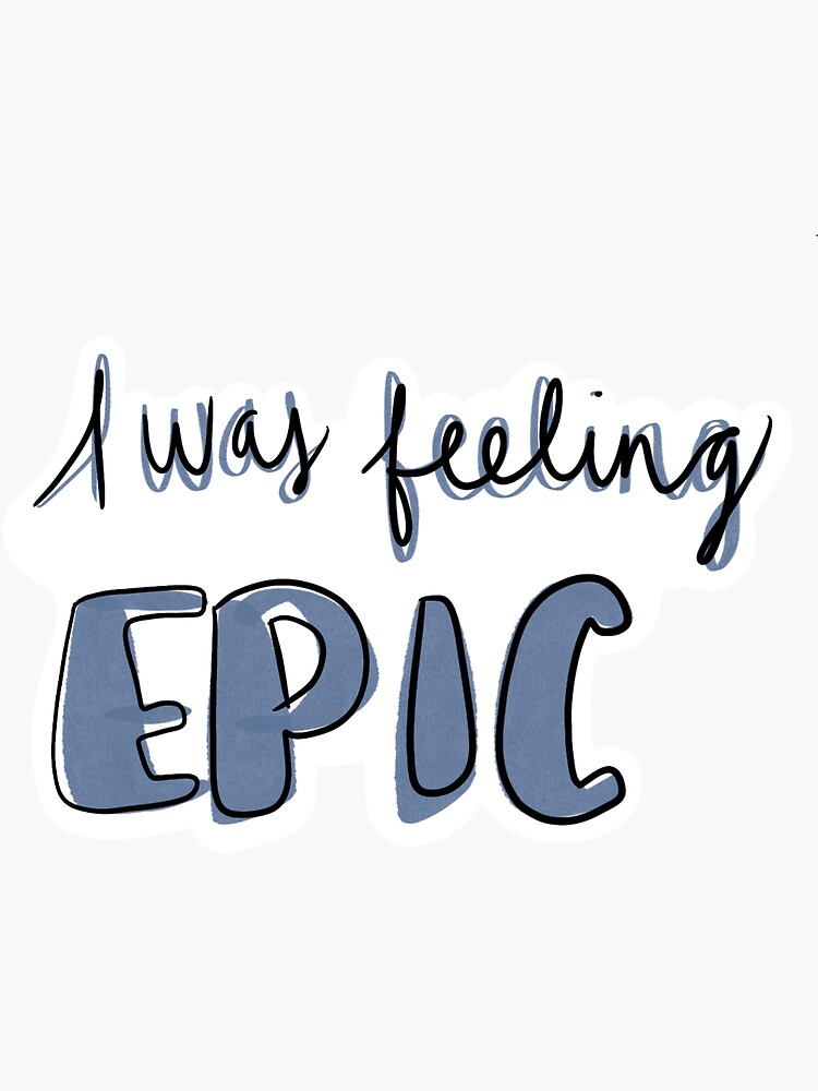 "I Was Feeling Epic" Sticker for Sale by Maddie6107 Redbubble