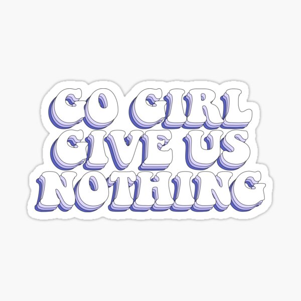 Love Her Lack Of Energy Go Girl Give Us Nothing Sticker By Chloecreates Redbubble