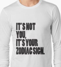 It's Not You, It's Your Zodiac Sign Long Sleeve T-Shirt