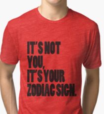 It's Not You, It's Your Zodiac Sign Tri-blend T-Shirt