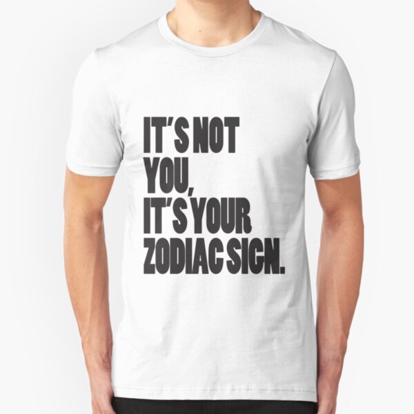 It's Not You, It's Your Zodiac Sign Slim Fit T-Shirt
