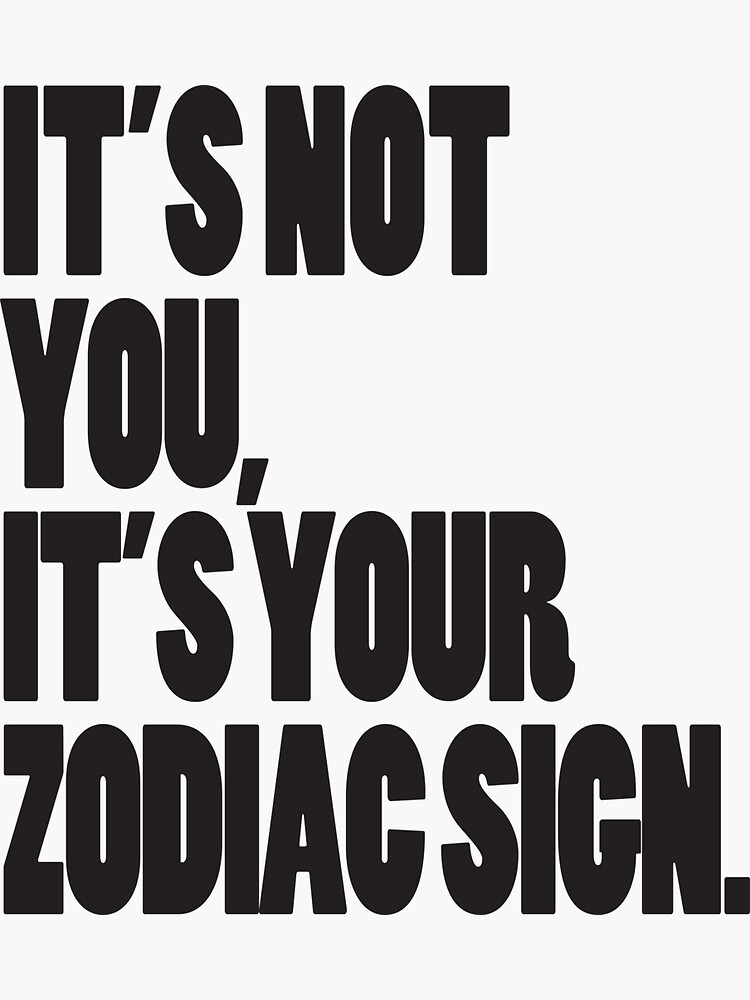 It's Not You, It's Your Zodiac Sign by karaqueen