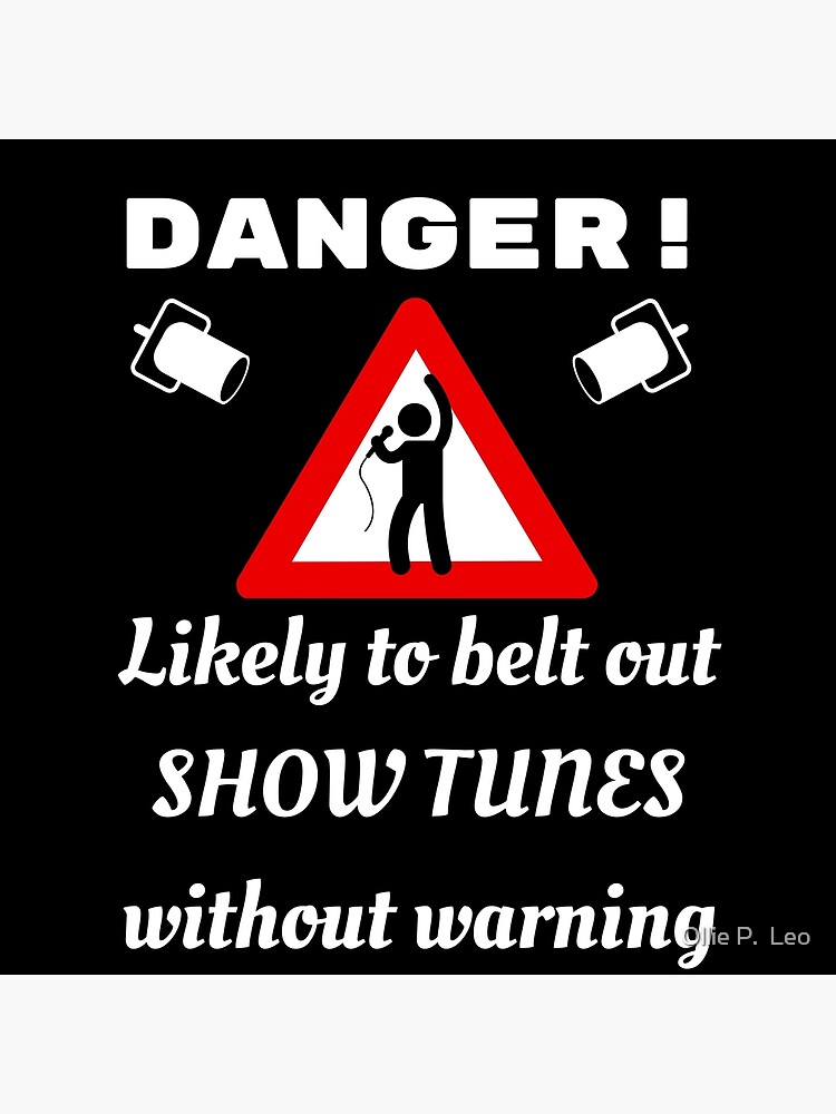 "Danger! Likely to belt out show tunes without warning" Poster by