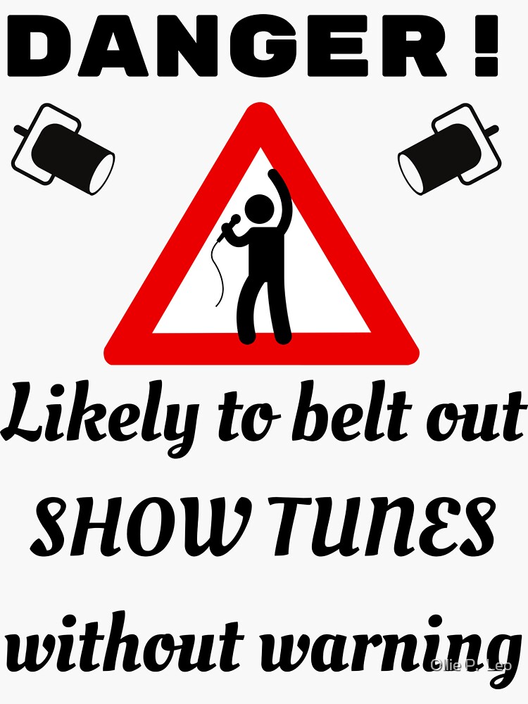 "Danger! Likely to belt out show tunes without warning" Sticker for