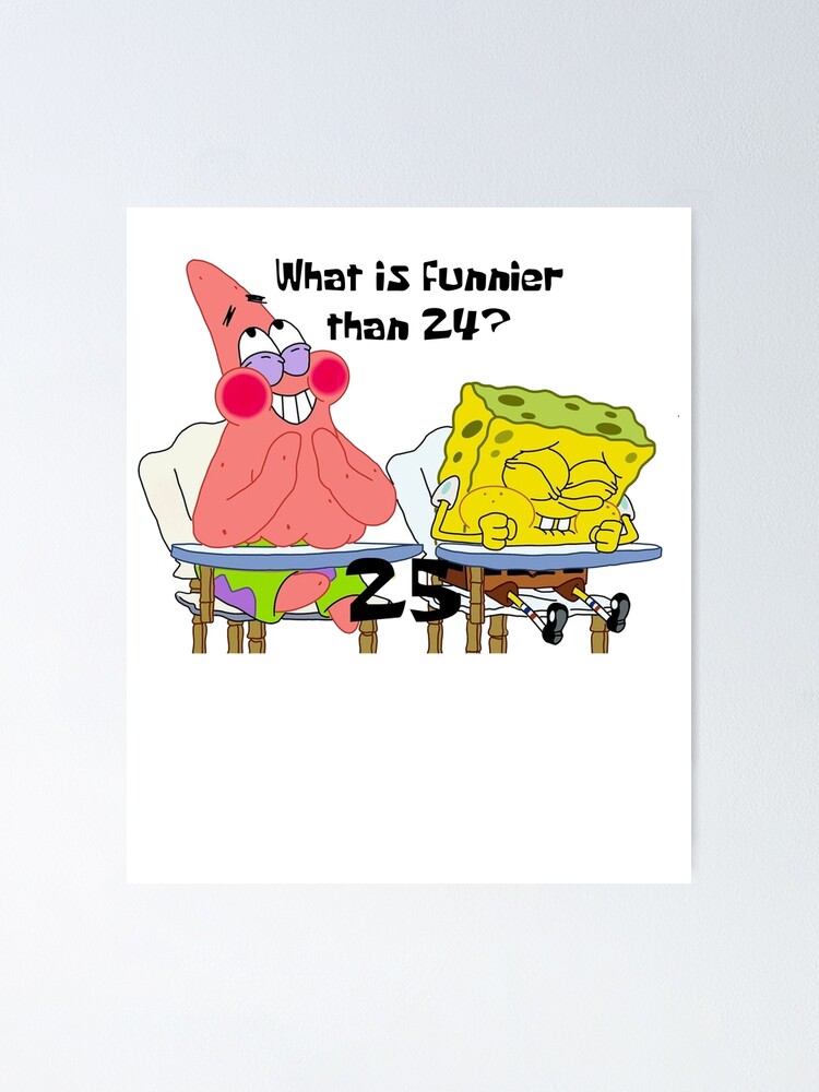What Is Funnier Than 24 Spongebob Squarepants And Patrick Star Poster By Lorimichael6 Redbubble