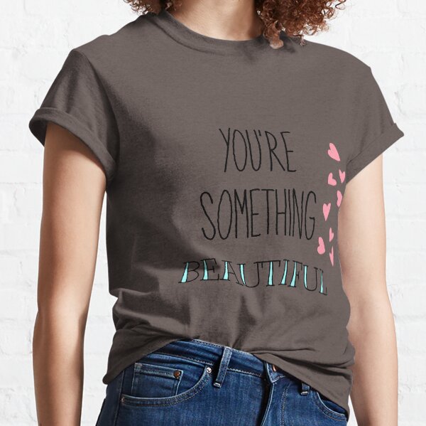 You're Something Beautiful Classic T-Shirt