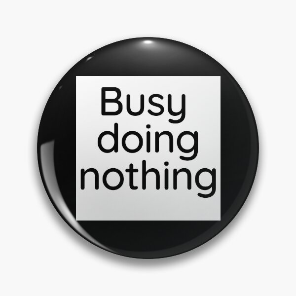 Item preview,   BUSY DOING NOTHING  designed and sold by Thekingsmen.