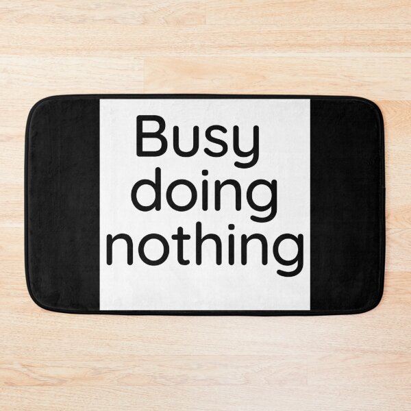 Item preview,   BUSY DOING NOTHING  designed and sold by Thekingsmen.