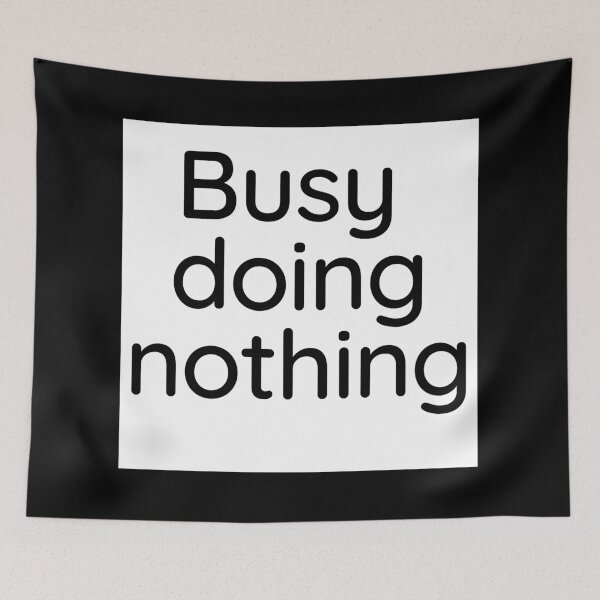 Item preview,   BUSY DOING NOTHING  designed and sold by Thekingsmen.