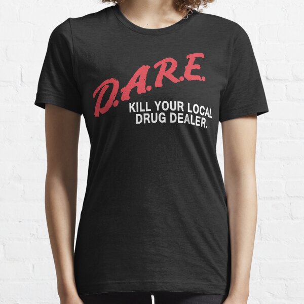 DARE to kill your local drug dealer Essential T-Shirt