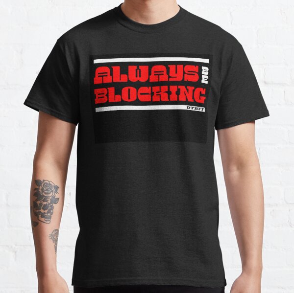 The DTBFF Always Be Blocking T-shirt Classic T-Shirt