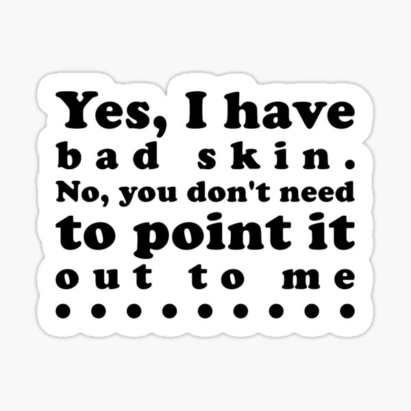 yes-i-have-bad-skin-funny-humorous-acne-hater-sayings-sticker-for