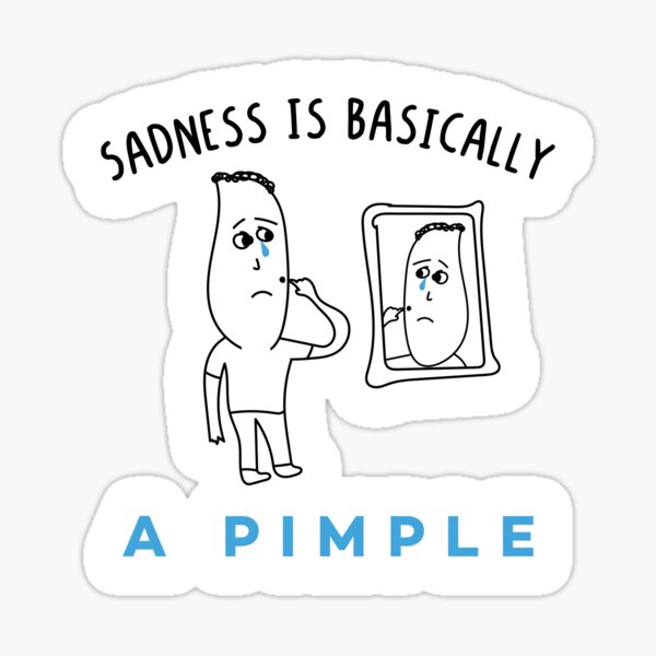 Sadness Is Basically a Pimple - Funny Humor Teenagers Sayings About Acne