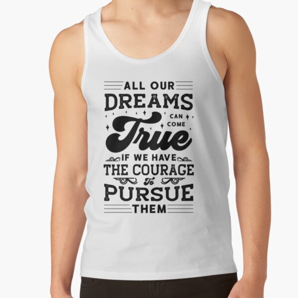 Inspirational quote All our dreams can come true if you have the courage to pursue them Tank Top