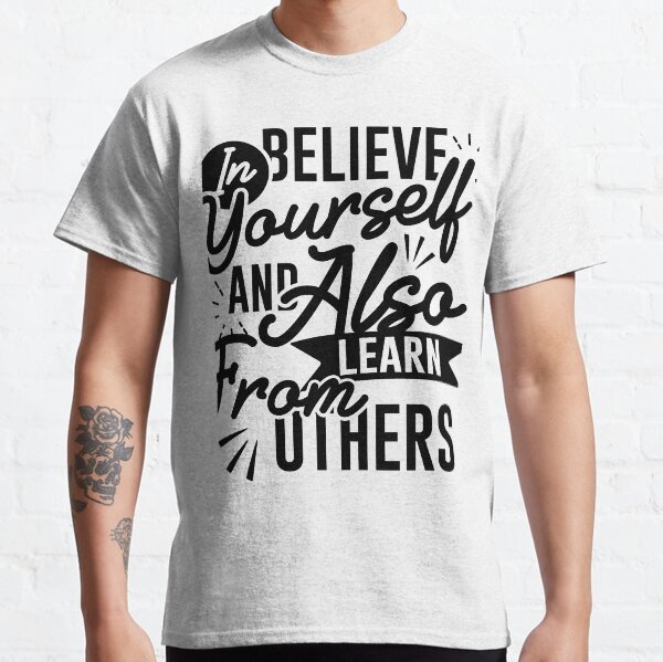 Inspirational quote Believe in yourself and also learn from others Classic T-Shirt