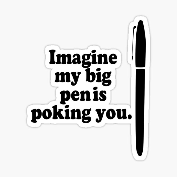Imagine My Big Pen is Poking You Sticker