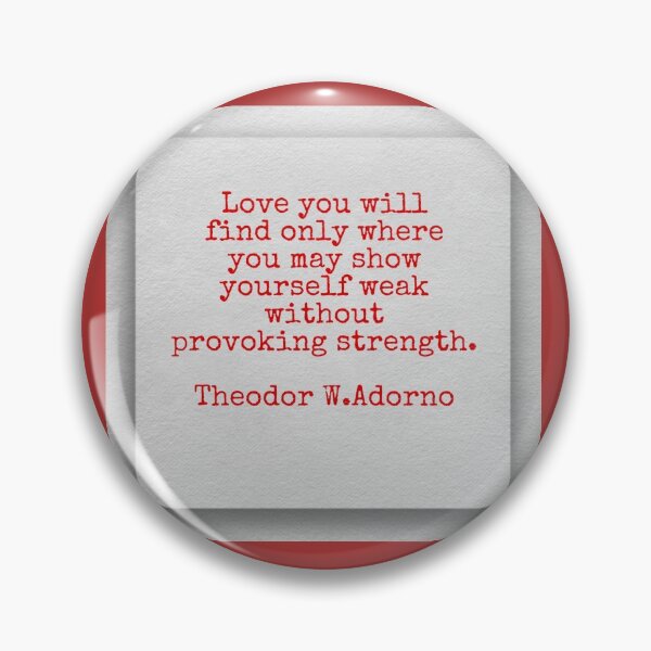 Item preview, Love you will find only where you may show yourself weak without provoking strength, Theodor W. Adorno designed and sold by Pelikancrazy.