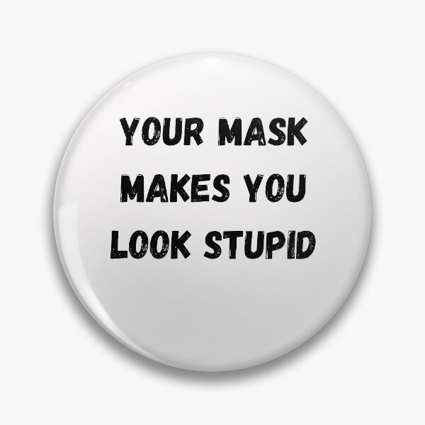 Item preview, Your Mask Makes You Look Stupid designed and sold by Anton Ashraf.