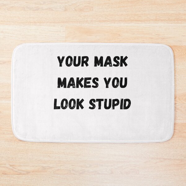 Item preview, Your Mask Makes You Look Stupid designed and sold by Anton Ashraf.